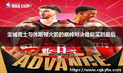 金城勇士与休斯顿火箭的巅峰对决谁能笑到最后