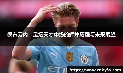 德布劳内：足坛天才中场的辉煌历程与未来展望